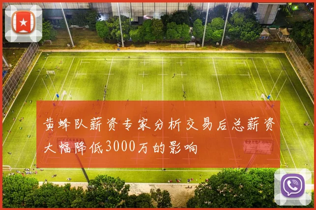 黄蜂队薪资专家分析交易后总薪资大幅降低3000万的影响