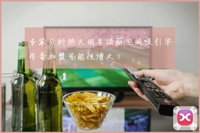 专家分析热火明年顶薪空间吸引字母哥加盟可能性增大